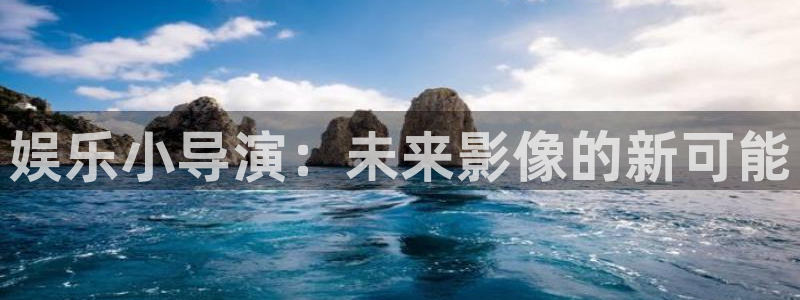壹号app下载苹果：娱乐小导演：未来影像的新可能